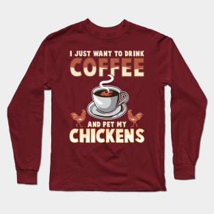 I Just Want To Drink Coffee And Pet My Chickens Long Sleeve T-Shirt